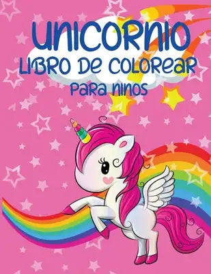 Unicornio Libro De Colorear Para Ninos: 4 -8 Años Unicornios Divertidos Actividad Perfecta Para Las Niñas Maravillosas Ilustraciones