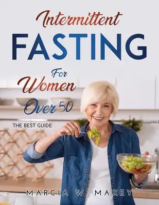 Intermittent Fasting for Women Over 50: The best Guide