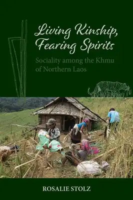 Living Kinship, Fearing Spirits: Sociality Among the Khmu of Northern Laos