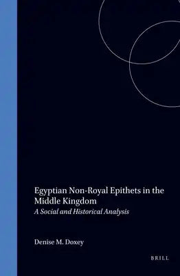 Egyptian Non-Royal Epithets in the Middle Kingdom: A Social and Historical Analysis