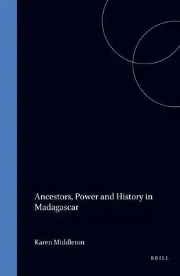 Ancestors, Power and History in Madagascar