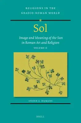 Sol: Image and Meaning of the Sun in Roman Art and Religion, Volume II