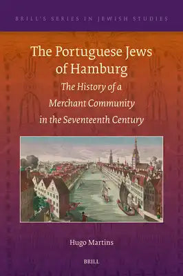 The Portuguese Jews of Hamburg: The History of a Merchant Community in the Seventeenth Century
