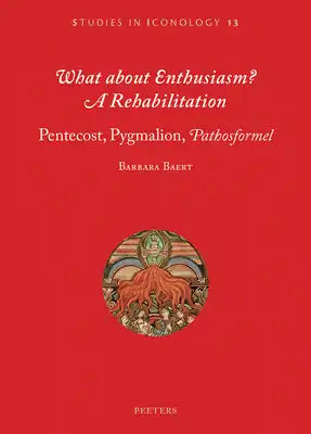 What about Enthusiasm? a Rehabilitation: Pentecost, Pygmalion, 'Pathosformel'