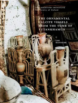 The Ornamental Calcite Vessels from the Tomb of Tutankhamun