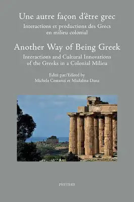 Une Autre Facon d'Etre Grec: Interactions Et Productions Des Grecs En Milieu Colonial. Another Way of Being Greek: Interactions and Cultural Innovatio