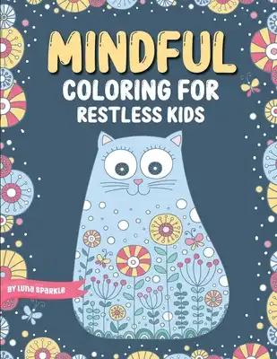 Mindful Coloring For Restless Kids. From 6 Years And Up. Cute Animals, Flowers And Fantasy Creatures in Easy And Fun Doodle Style.: From 6 Years And U