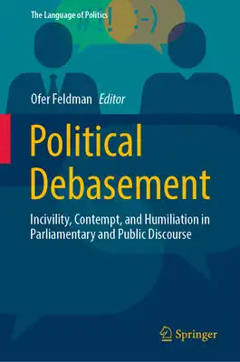 Political Debasement: Incivility, Contempt, and Humiliation in Parliamentary and Public Discourse