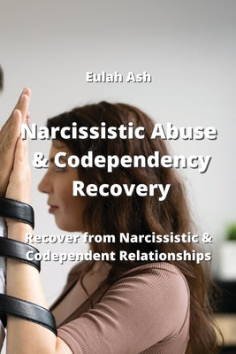 Narcissistic Abuse & Codependency Recovery: Recover from Narcissistic & Codependent Relationships