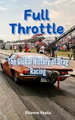 Full Throttle: The Global History of Drag Racing
