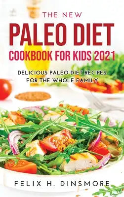 The New Paleo Diet Cookbook for Kids 2021: Delicious Paleo Diet Recipes for the Whole Family