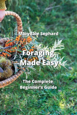Foraging Made Easy: The Complete Beginner's Guide
