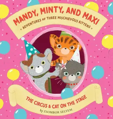 Mandy, Minty and Maxi - Adventures of Three Mischievous Kittens: The Circus and Cat on the Stage