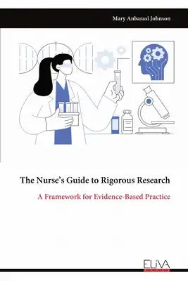 The Nurse's Guide to Rigorous Research: A Framework for Evidence-Based Practice