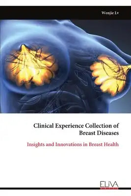 Clinical Experience Collection of Breast Diseases: Insights and Innovations in Breast Health