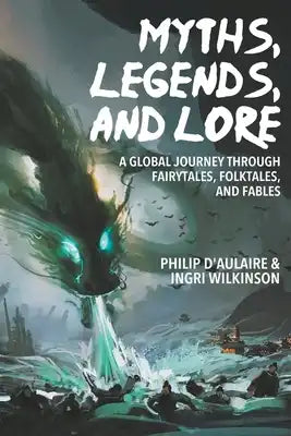 Myths, Legends, and Lore: A Global Journey through Fairytales, Folktales, and Fables