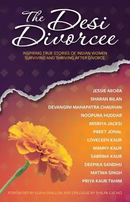 The Desi Divorcee: Inspiring True Stories of Indian Women Surviving and Thriving After Divorce