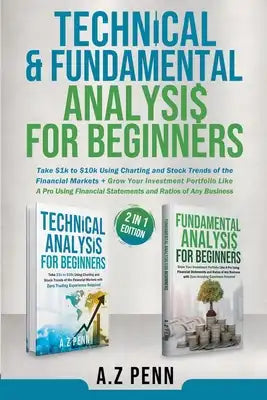 Technical & Fundamental Analysis for Beginners 2 in 1 Edition: Take $1k to $10k Using Charting and Stock Trends of the Financial Markets + Grow Your I