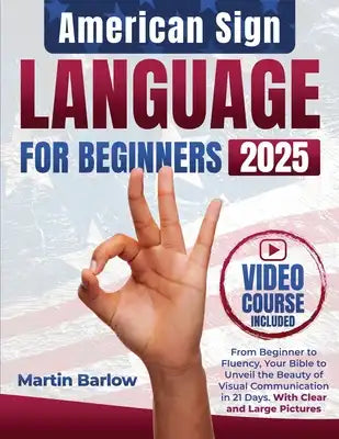 American Sign Language for Beginners - From Beginner to Fluency, Your Bible to Unveil the Beauty of Visual Communication in 21 Days. With Clear and La