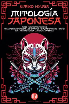 Mitología Japonesa: Mitos y Leyendas de Japón. Un Viaje para Descubrir los Espíritus, Yōkai, Monstruos y Héroes que han hecho única l