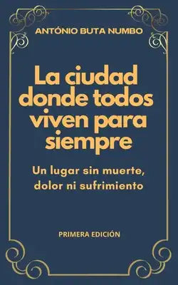La Ciudad Donde Todos Viven Para Siempre: Un lugar sin muerte, dolor ni sufrimiento