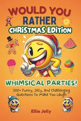 Would You Rather: Whimsical Parties: 300+ Funny, Silly and Challenging Questions To Make You Laugh