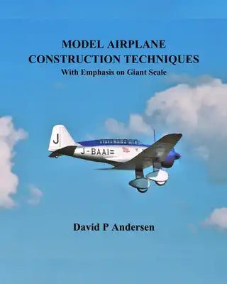 Model Airplane Construction Techniques: With Emphasis On Giant Scale
