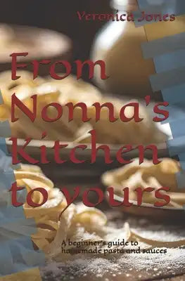 From Nonna's Kitchen to yours: A beginner's guide to homemade pasta and sauces