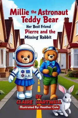 Millie the Astronaut Teddy Bear, Her Best Friend Pierre and the Missing Rabbit: An Easy Reader Space Book for Kids About Friendship and Kindness (Book