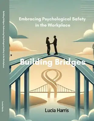 Building Bridges: Embracing Psychological Safety in the Workplace
