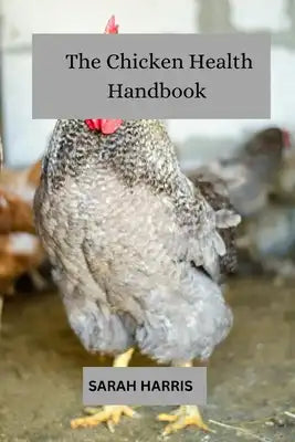 The chicken health handbook: Guide to raising backyard chickens