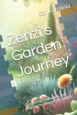 Zenzi's Garden Journey: Discovering Mindfulness and Magic in the Heart of the Garden