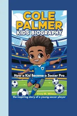 Cole Palmer Kids Biography: How a Kid Became a Soccer Pro_ the inspiring story of a young soccer player
