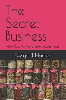 The Secret Business: How I Built My Empire Behind Closed Doors