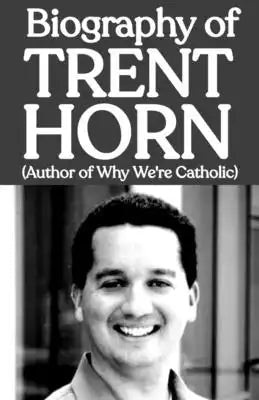 Biography of Trent Horn (Author of Why We're Catholic)