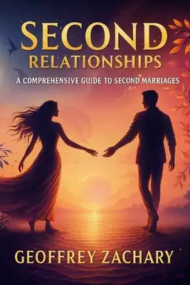 Second Relationships: A Comprehensive Guide To Second Marriages