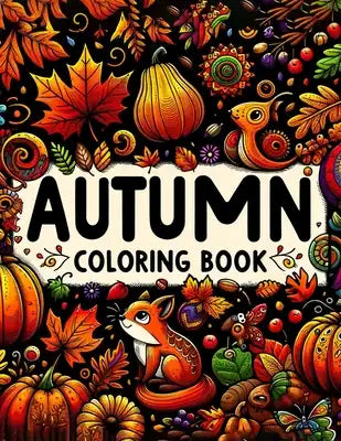 Autumn Coloring Book: Wander through the rustic beauty of autumn with this serene, where each illustration invites you to explore the pictur