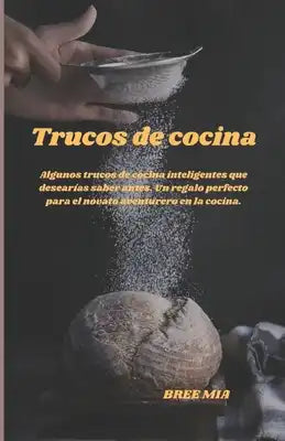 Trucos de cocina: Algunos trucos de cocina inteligentes que desearías saber antes. Un regalo perfecto para el novato aventurero en la co