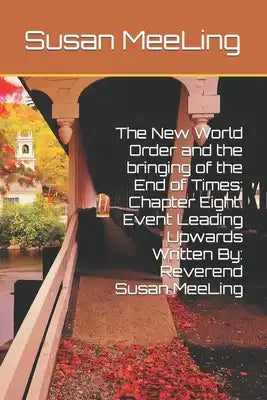 The New World Order and the bringing of the End of Times: Chapter Eight: Event Leading Upwards Written By: Reverend Susan MeeLing