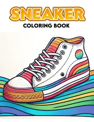 Sneaker Coloring Book: Every Page is an Invitation to Design Your Dream Sneaker Styles and Color Combinations, Providing a Gateway to Persona