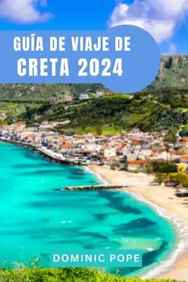 Guía de Viaje de Creta 2024: Creta al descubierto: En busca de aventuras en la isla eterna de Grecia: Desvelando el alma de la enigmática isla grie