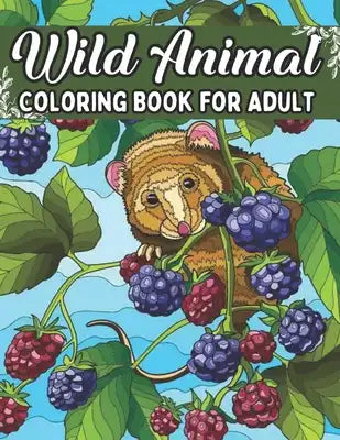 Wild Animal Coloring Book For Adult: An Adult Coloring Book Featuring Cute Animals, Flowers, Nature and Relaxing Forest Scenes