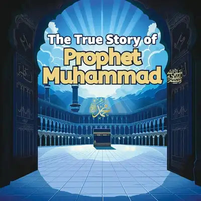 The True Story of Prophet Muhammad: Guide for young people and children