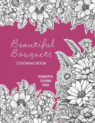 Beautiful Bouquets Coloring Book - 30 Stunning Flower Arrangement Coloring Pages For Adults
