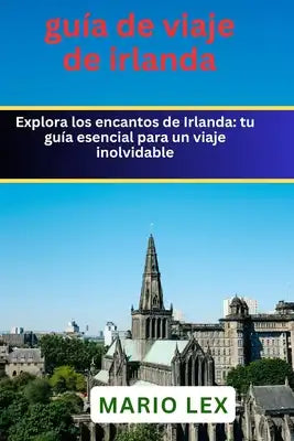 guía de viaje de irlanda: Explora los encantos de Irlanda: tu guía esencial para un viaje inolvidable
