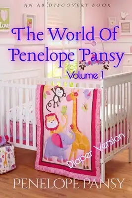The World Of Penelope Pansy Vol 1 (Diaper Version): An ABDL/Sissybaby Book