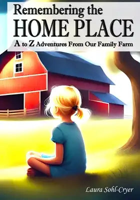 Remembering the Home Place: A to Z Adventures from Our Family Farm