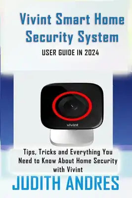 Vivint Smart Home Security System USER GUIDE IN 2024: Tips, Tricks and Everything You Need to Know About Home Security with Vivint