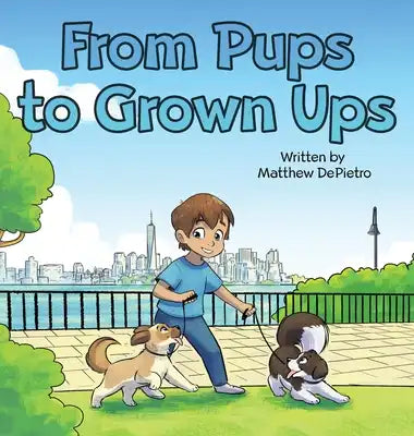 From Pups to Grown Ups: A Heartwarming Children's Book About Growing Up, Friendship, and Life Lessons with Dogs