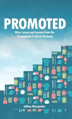 Promoted: Wins, Losses and Lessons in Sales from the Promotional Products Business